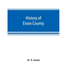History of Essex County: with illustrations and biographical sketches of some of its prominent men and pioneers