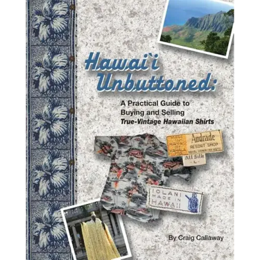 Hawai`i Unbuttoned: A Practical Guide to Buying and Selling True-Vintage Hawaiian Shirts