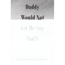 Daddy Would Not Let Me Say Can't