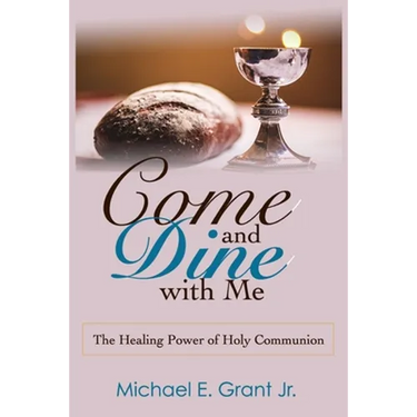 Come and Dine with Me: The Healing Power of Holy Communion