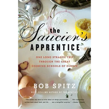 Saucier's Apprentice: One Long Strange Trip Through the Great Cooking Schools of Europe