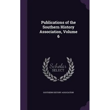 Publications of the Southern History Association, Volume 6