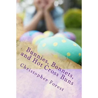 Bunnies, Bonnets, and Hot Cross Buns: The History, Legends, and Lore of Easter