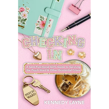 Checking In: A Semi-Functional Girl's Guide to Surviving the Psych Ward and Other Existential Crises