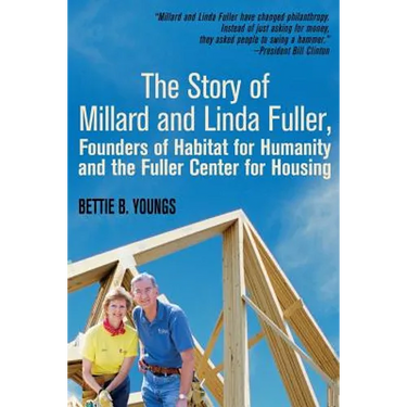 The Story of Millard and Linda Fuller, Founders of Habitat for Humanity and the Fuller Center for Housing