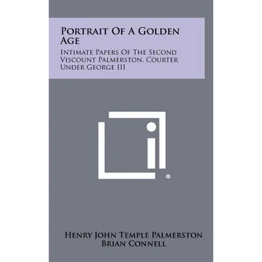 Portrait Of A Golden Age: Intimate Papers Of The Second Viscount Palmerston, Courter Under George III