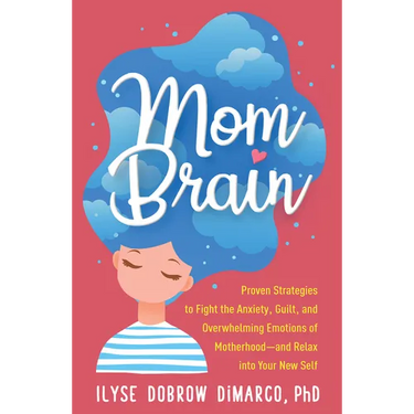 Mom Brain: Proven Strategies to Fight the Anxiety, Guilt, and Overwhelming Emotions of Motherhood--And Relax Into Your New Self