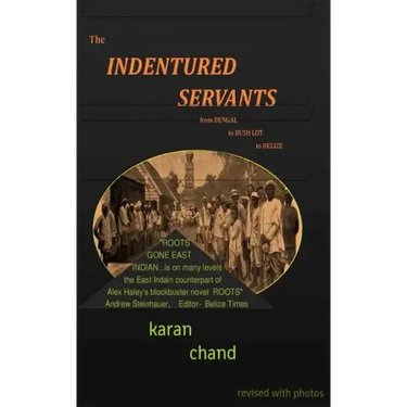 The Indentured Servants: from Bengal to Bush Lot to Belize