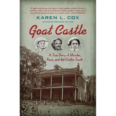 Goat Castle: A True Story of Murder, Race, and the Gothic South