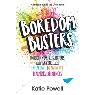 Boredom Busters: Transform Worksheets, Lectures, and Grading into Engaging, Meaningful Learning Experiences