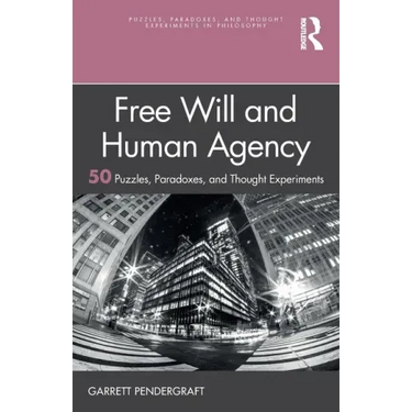 Free Will and Human Agency: 50 Puzzles, Paradoxes, and Thought Experiments