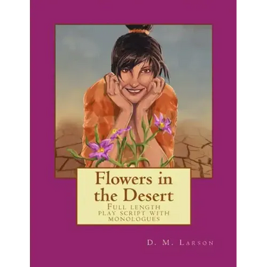 Flowers in the Desert: Full length play script with monologues