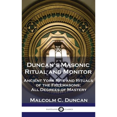 Duncan's Masonic Ritual and Monitor: Ancient York Rite and Rituals of the Freemasons; All Degrees of Mastery