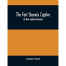 The Fort Stanwix Captive, Or New England Volunteer, Being The Extraordinary Life And Adventures Of Isaac Hubbell Among The Indians Of Canada And The W
