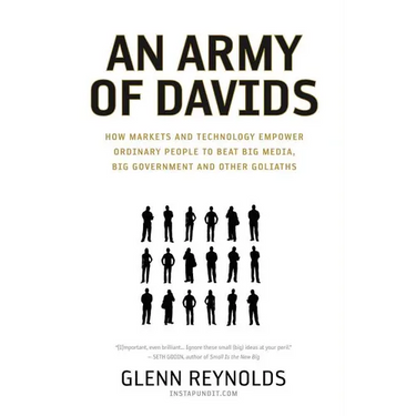 An Army of Davids: How Markets and Technology Empower Ordinary People to Beat Big Media, Big Government, and Other Goliaths