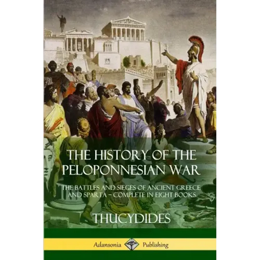 The History of the Peloponnesian War: The Battles and Sieges of Ancient Greece and Sparta - Complete in Eight Books