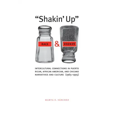 Shakin' Up Race and Gender: Intercultural Connections in Puerto Rican, African American, and Chicano Narratives and Culture (1965-1995)