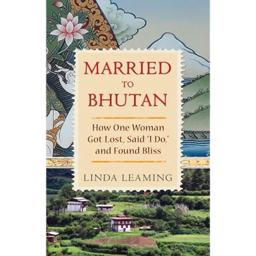 Married to Bhutan: How One Woman Got Lost, Said I Do, and Found Bliss