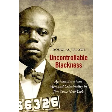 Uncontrollable Blackness: African American Men and Criminality in Jim Crow New York