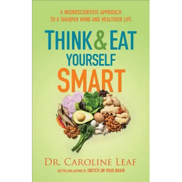 Think and Eat Yourself Smart: A Neuroscientific Approach to a Sharper Mind and Healthier Life