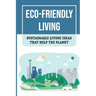 Eco-Friendly Living: Sustainable Living Ideas That Help The Planet: Living Green And Eco-Friendly