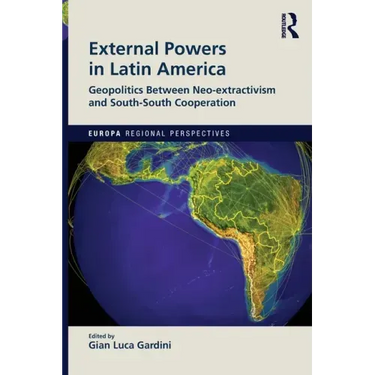 External Powers in Latin America: Geopolitics between Neo-extractivism and South-South Cooperation