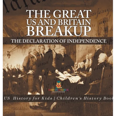 The Great US and Britain Breakup: The Declaration of Independence - US History for Kids Children's History Books