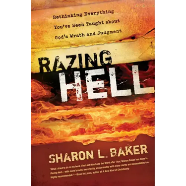 Razing Hell: Rethinking Everything You've Been Taught about God's Wrath and Judgment