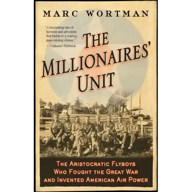 Millionaires' Unit: The Aristocratic Flyboys Who Fought the Great War and Invented American Air Power
