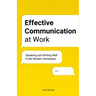 Effective Communication at Work: Speaking and Writing Well in the Modern Workplace