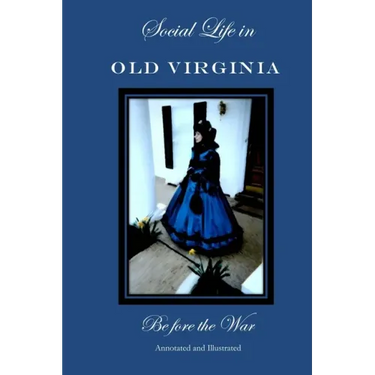 Social Life in Old Virginia Before the War, Annotated and Illustrated.