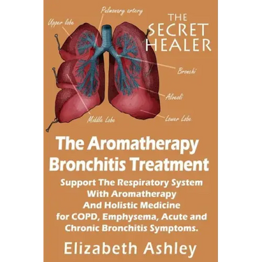 The Aromatherapy Bronchitis Treatment: Support the Respiratory System with Essential Oils and Holistic Medicine for COPD, Emphysema, Acute and Chronic