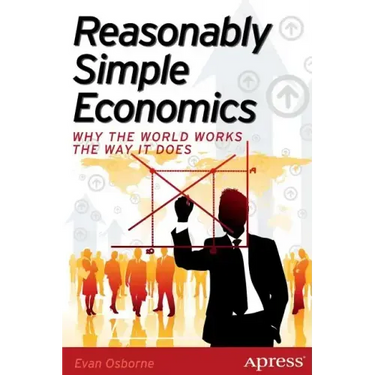Reasonably Simple Economics: Why the World Works the Way It Does