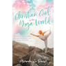 Christian Girl in the Yoga World: Biblical Wisdom to Safely Navigate the Practice and Honor Your Faith