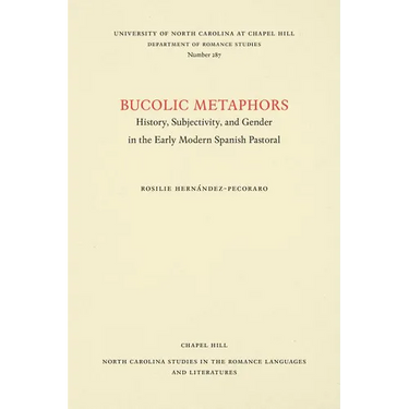 Bucolic Metaphors: History, Subjectivity, and Gender in the Early Modern Spanish Pastoral