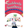 Suddenly Southern: A Yankee's Guide to Living in Dixie