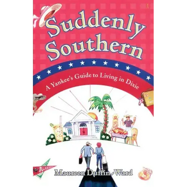 Suddenly Southern: A Yankee's Guide to Living in Dixie