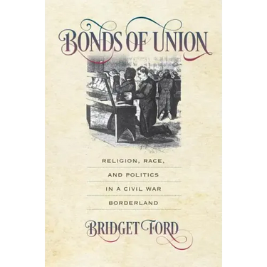 Bonds of Union: Religion, Race, and Politics in a Civil War Borderland