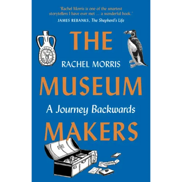The Museum Makers: A Journey Backwards - From Old Boxes of Dark Family Secrets to a Golden Era of Museums