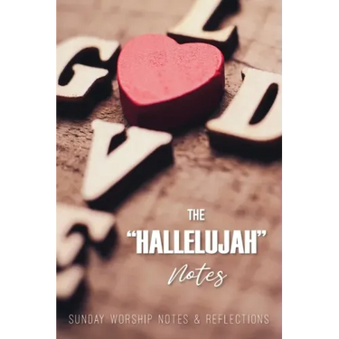 The Hallelujah Notes: Sunday Worship Notes & Reflections