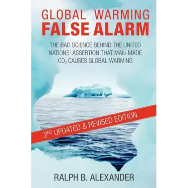 Global Warming False Alarm, 2nd edition: The Bad Science Behind the United Nations' Assertion that Man-made CO2 Causes Global Warming