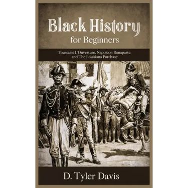 Black History for Beginners: Toussaint L'Ouverture, Napoleon Bonaparte, and the Louisiana Purchase: Toussaint L'Ouverture, Napoleon Bonaparte, and