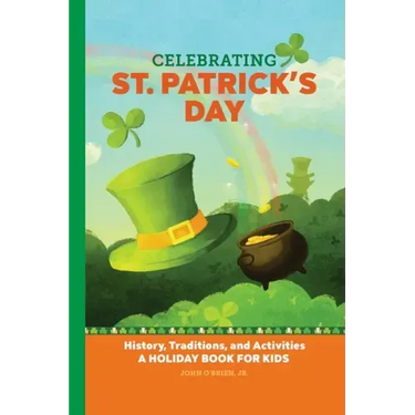 Celebrating St. Patrick's Day: History, Traditions, and Activities - A Holiday Book for Kids