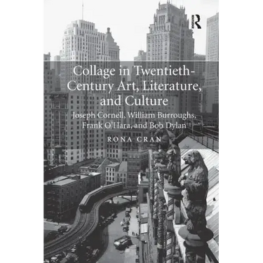 Collage in Twentieth-Century Art, Literature, and Culture: Joseph Cornell, William Burroughs, Frank O'Hara, and Bob Dylan