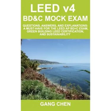 LEED v4 BD&C Mock Exam: Questions, answers, and explanations: A must-have for the LEED AP BD+C Exam, green building LEED certification, and su