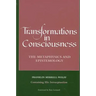 Transformations in Consciousness: The Metaphysics and Epistemology. Franklin Merrell-Wolff Containing His Introceptualism
