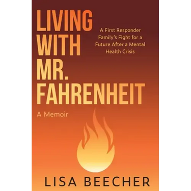 Living with Mr. Fahrenheit: A First Responder Family's Fight for a Future After a Mental Health Crisis