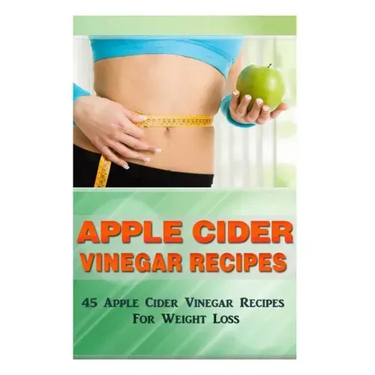 Apple Cider Vinegar Recipes: 45 Apple Cider Vinegar Recipes for Weight Loss!
