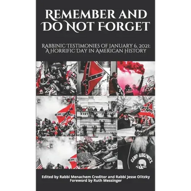 Remember and Do Not Forget: Rabbinic Testimonies of January 6, 2021: A Horrific Day in American History