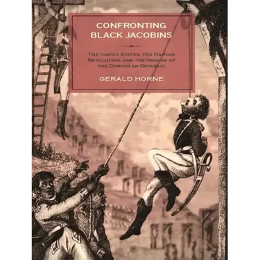Confronting Black Jacobins: The U.S., the Haitian Revolution, and the Origins of the Dominican Republic